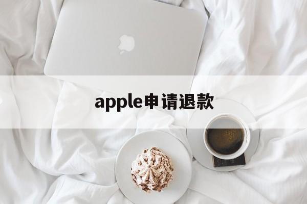 apple申请退款(apple申请退款能成功吗)